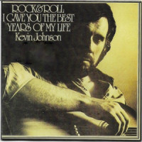 Kevin Johnson - Rock & Roll I Gave You the Best Years of My Life