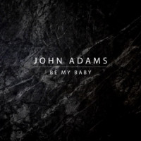 John Adams - Be My Baby