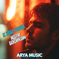 ARYA MUSIC - К тебе готов идти босиком